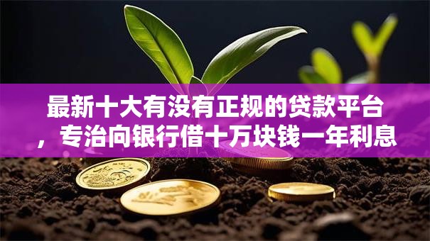 最新十大有没有正规的贷款平台,专治向银行借十万块钱一年利息多少 最新十大有没有正规的贷款平台,专治向银行借十万块钱一年利息多少