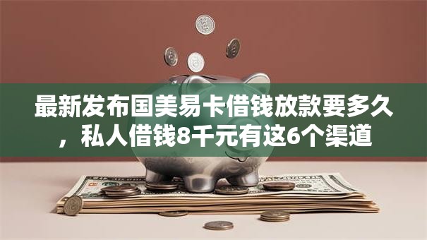 最新发布国美易卡借钱放款要多久，私人借钱8千元有这6个渠道