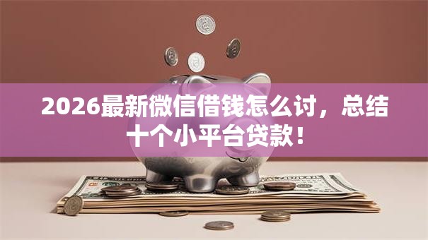 2026最新微信借钱怎么讨，总结十个小平台贷款！