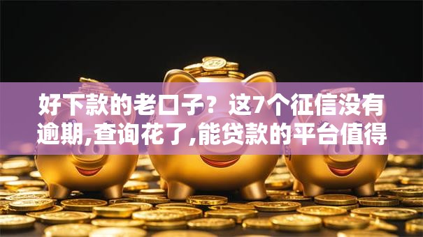 好下款的老口子？这7个征信没有逾期,查询花了,能贷款的平台值得一试