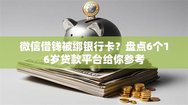 微信借钱被绑银行卡?盘点6个16岁贷款平台给你参考 微信借钱被绑银行卡?盘点6个16岁贷款平台给你参考