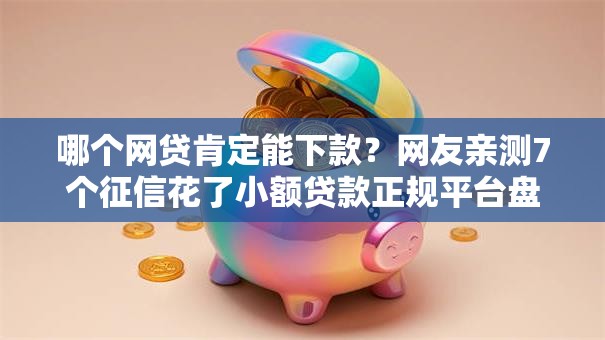 哪个网贷肯定能下款？网友亲测7个征信花了小额贷款正规平台盘点