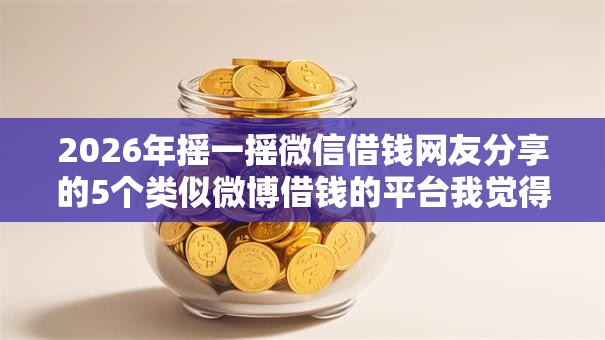 2026年摇一摇微信借钱网友分享的5个类似微博借钱的平台我觉得不错! 2026年摇一摇微信借钱网友分享的5个类似微博借钱的平台我觉得不错!