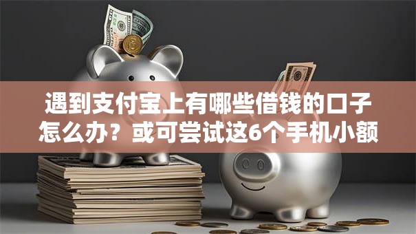 遇到支付宝上有哪些借钱的口子怎么办?或可尝试这6个手机小额黑户快速贷款软件 遇到支付宝上有哪些借钱的口子怎么办?或可尝试这6个手机小额黑户快速贷款软件