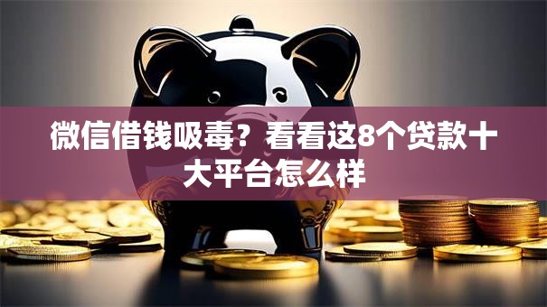 微信借钱吸毒？看看这8个贷款十大平台怎么样