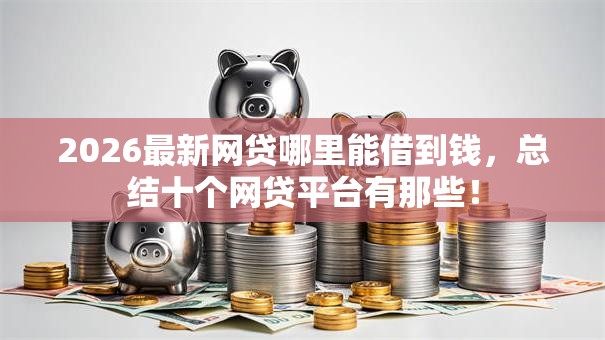 2026最新网贷哪里能借到钱，总结十个网贷平台有那些！