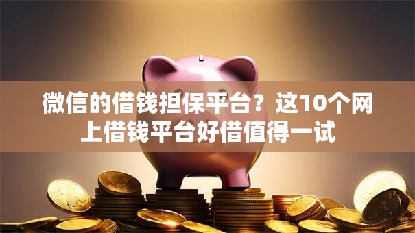 微信的借钱担保平台？这10个网上借钱平台好借值得一试