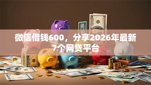 微信借钱600，分享2026年最新7个网贷平台