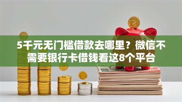 5千元无门槛借款去哪里?微信不需要银行卡借钱看这8个平台 5千元无门槛借款去哪里?微信不需要银行卡借钱看这8个平台