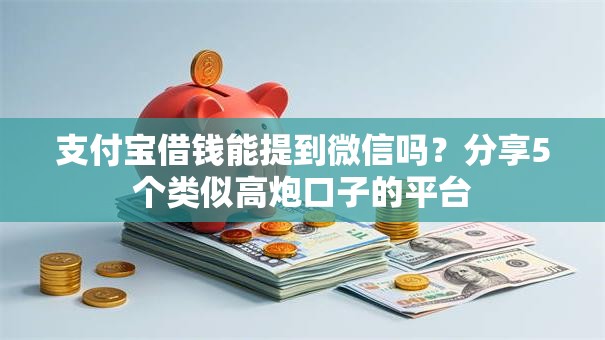 支付宝借钱能提到微信吗？分享5个类似高炮口子的平台