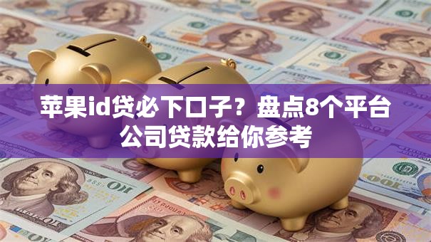 苹果id贷必下口子？盘点8个平台公司贷款给你参考
