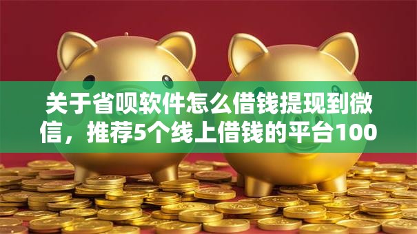 关于省呗软件怎么借钱提现到微信，推荐5个线上借钱的平台100%能借到给你