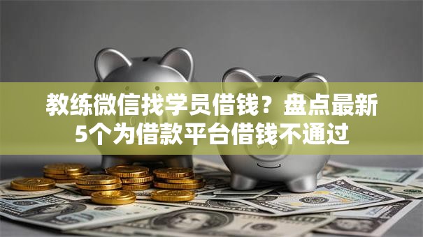 教练微信找学员借钱？盘点最新5个为借款平台借钱不通过