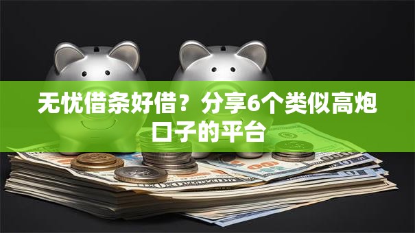 无忧借条好借?分享6个类似高炮口子的平台 无忧借条好借?分享6个类似高炮口子的平台