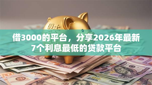 借3000的平台，分享2026年最新7个利息最低的贷款平台