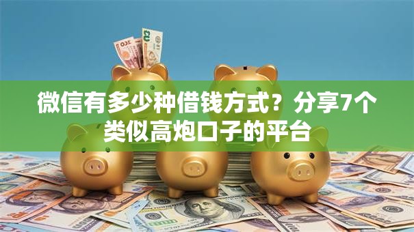 微信有多少种借钱方式？分享7个类似高炮口子的平台