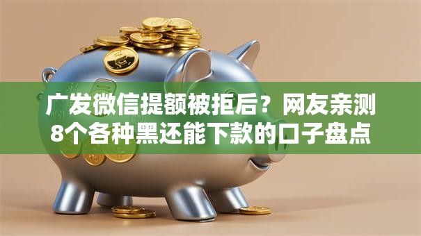 广发微信提额被拒后?网友亲测8个各种黑还能下款的口子盘点 广发微信提额被拒后?网友亲测8个各种黑还能下款的口子盘点