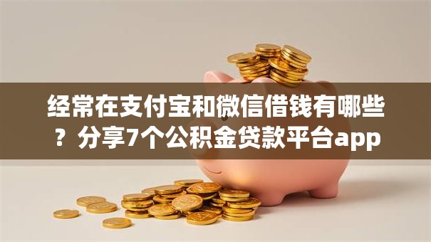 经常在支付宝和微信借钱有哪些？分享7个公积金贷款平台app