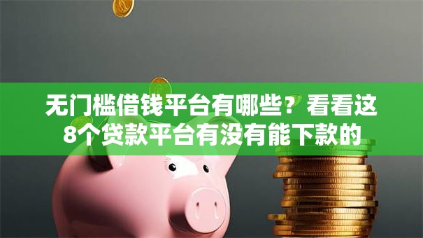 无门槛借钱平台有哪些？看看这8个贷款平台有没有能下款的
