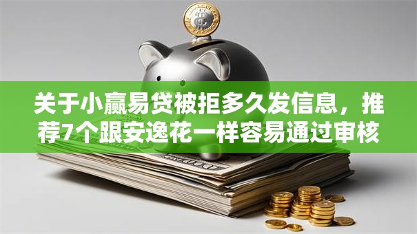 关于小赢易贷被拒多久发信息，推荐7个跟安逸花一样容易通过审核的软件给你