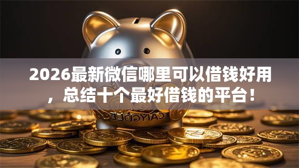 2026最新微信哪里可以借钱好用，总结十个最好借钱的平台！