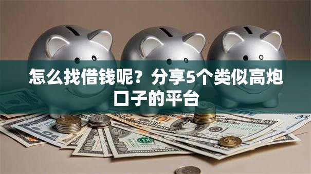 怎么找借钱呢?分享5个类似高炮口子的平台 怎么找借钱呢?分享5个类似高炮口子的平台