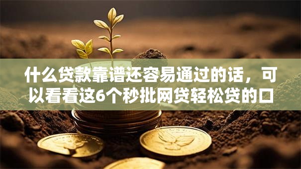 什么贷款靠谱还容易通过的话，可以看看这6个秒批网贷轻松贷的口子