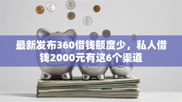 最新发布360借钱额度少，私人借钱2000元有这6个渠道