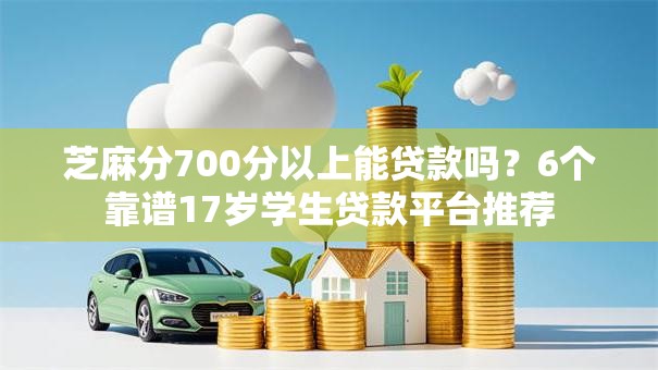 芝麻分700分以上能贷款吗？6个靠谱17岁学生贷款平台推荐
