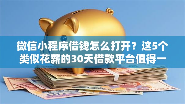 微信小程序借钱怎么打开？这5个类似花薪的30天借款平台值得一试