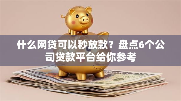 什么网贷可以秒放款?盘点6个公司贷款平台给你参考 什么网贷可以秒放款?盘点6个公司贷款平台给你参考
