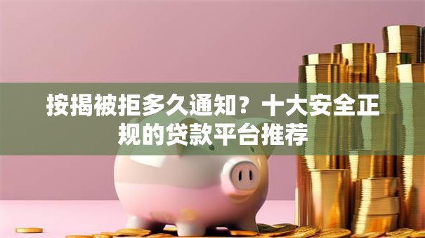 按揭被拒多久通知？十大安全正规的贷款平台推荐