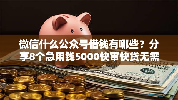 微信什么公众号借钱有哪些？分享8个急用钱5000快审快贷无需征信平台