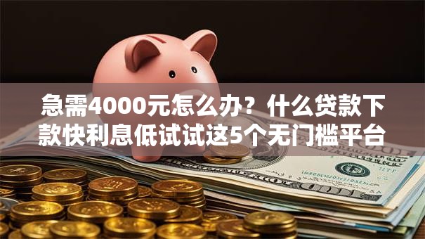 急需4000元怎么办？什么贷款下款快利息低试试这5个无门槛平台