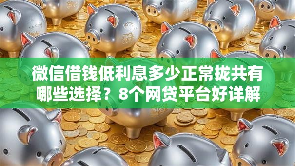 微信借钱低利息多少正常拢共有哪些选择？8个网贷平台好详解