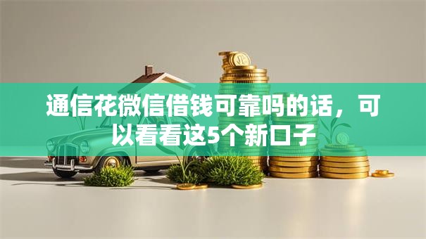 通信花微信借钱可靠吗的话，可以看看这5个新口子