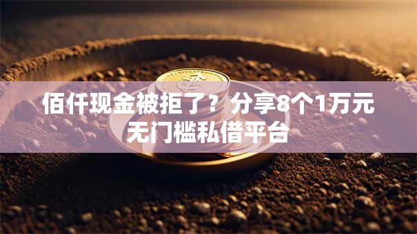 佰仟现金被拒了?分享8个1万元无门槛私借平台 佰仟现金被拒了?分享8个1万元无门槛私借平台