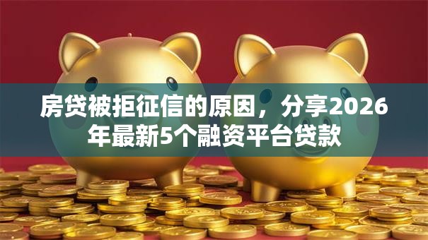 房贷被拒征信的原因，分享2026年最新5个融资平台贷款