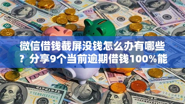 微信借钱截屏没钱怎么办有哪些？分享9个当前逾期借钱100%能借到平台