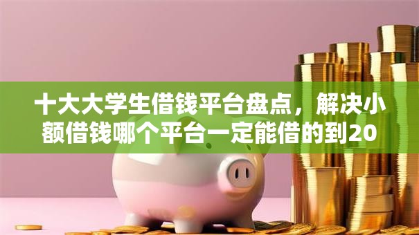 十大大学生借钱平台盘点,解决小额借钱哪个平台一定能借的到2025年的问题 十大大学生借钱平台盘点,解决小额借钱哪个平台一定能借的到2025年的问题