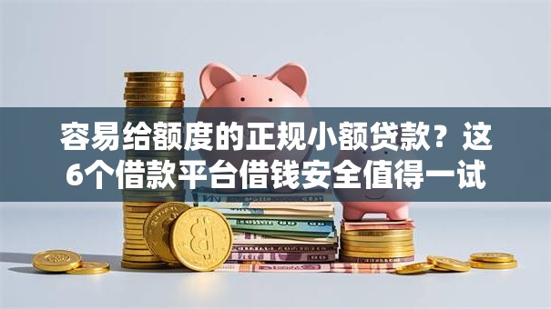 容易给额度的正规小额贷款?这6个借款平台借钱安全值得一试 容易给额度的正规小额贷款?这6个借款平台借钱安全值得一试