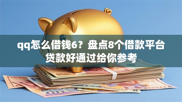 qq怎么借钱6?盘点8个借款平台贷款好通过给你参考 qq怎么借钱6?盘点8个借款平台贷款好通过给你参考