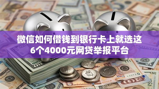 微信如何借钱到银行卡上就选这6个4000元网贷举报平台