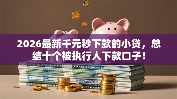 2026最新千元秒下款的小贷，总结十个被执行人下款口子！