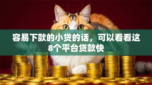 容易下款的小贷的话，可以看看这8个平台贷款快