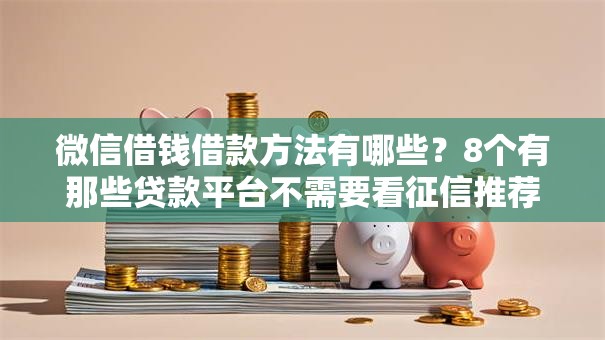微信借钱借款方法有哪些?8个有那些贷款平台不需要看征信推荐给你 微信借钱借款方法有哪些?8个有那些贷款平台不需要看征信推荐给你