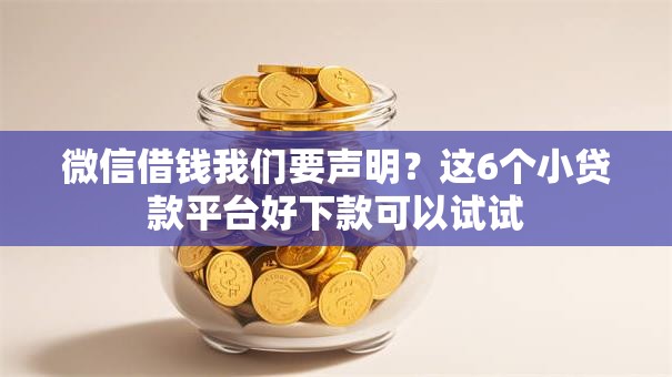 微信借钱我们要声明？这6个小贷款平台好下款可以试试