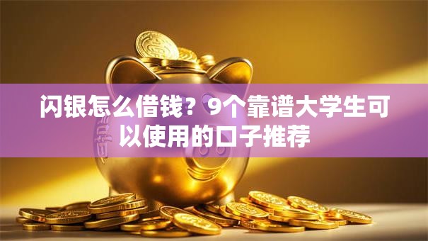 闪银怎么借钱？9个靠谱大学生可以使用的口子推荐