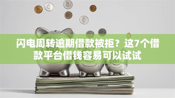 闪电周转逾期借款被拒？这7个借款平台借钱容易可以试试