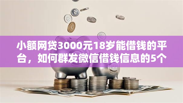 小额网贷3000元18岁能借钱的平台，如何群发微信借钱信息的5个平台介绍